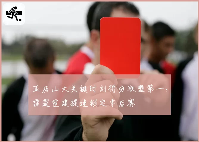 亚历山大关键时刻得分联盟第一，雷霆重建提速锁定季后赛